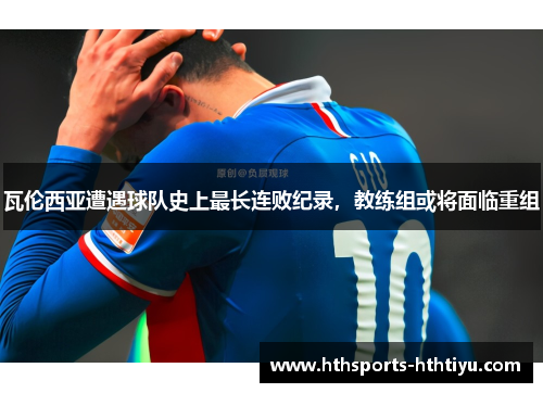 瓦伦西亚遭遇球队史上最长连败纪录，教练组或将面临重组