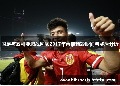 国足与叙利亚激战回顾2017年直播精彩瞬间与赛后分析