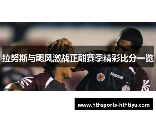 拉努斯与飓风激战正酣赛季精彩比分一览