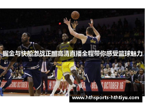 掘金与快船激战正酣高清直播全程带你感受篮球魅力